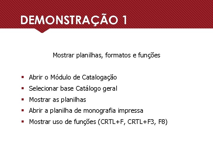 DEMONSTRAÇÃO 1 Mostrar planilhas, formatos e funções § Abrir o Módulo de Catalogação §