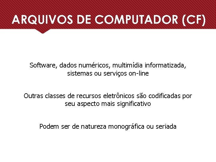 ARQUIVOS DE COMPUTADOR (CF) Software, dados numéricos, multimídia informatizada, sistemas ou serviços on-line Outras