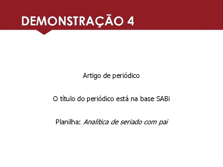 DEMONSTRAÇÃO 4 Artigo de periódico O título do periódico está na base SABi Planilha: