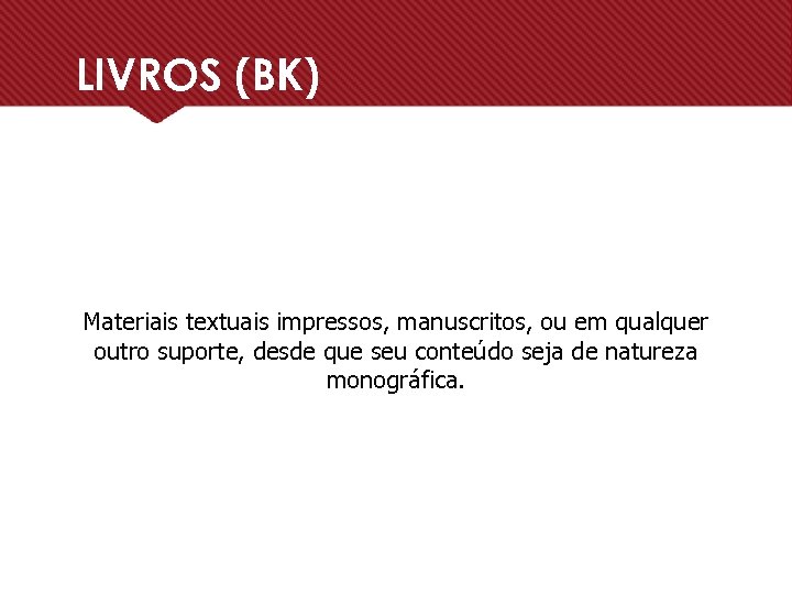 LIVROS (BK) Materiais textuais impressos, manuscritos, ou em qualquer outro suporte, desde que seu