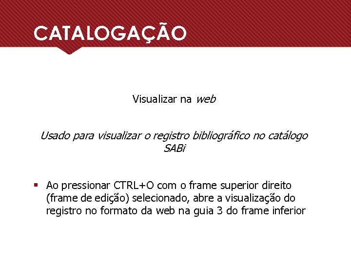 CATALOGAÇÃO Visualizar na web Usado para visualizar o registro bibliográfico no catálogo SABi §