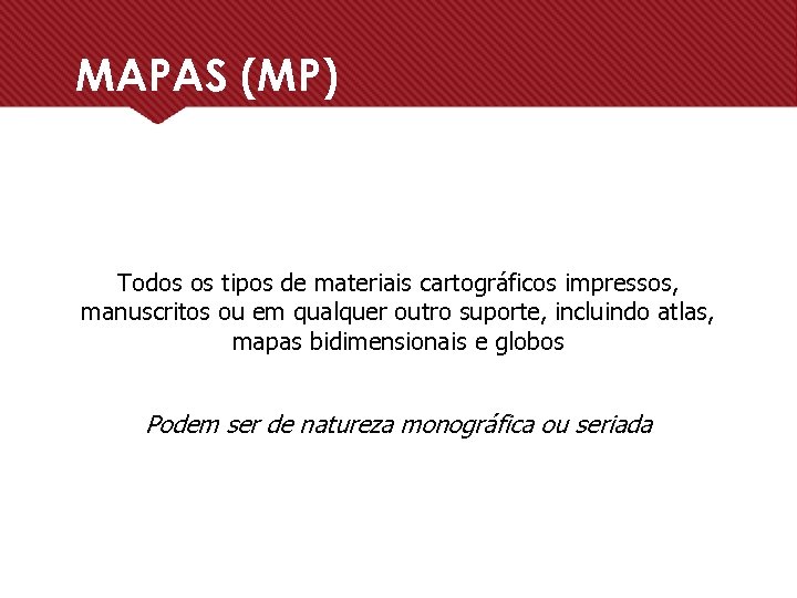MAPAS (MP) Todos os tipos de materiais cartográficos impressos, manuscritos ou em qualquer outro