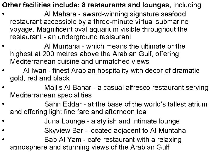 Other facilities include: 8 restaurants and lounges, including: • Al Mahara - award-winning signature