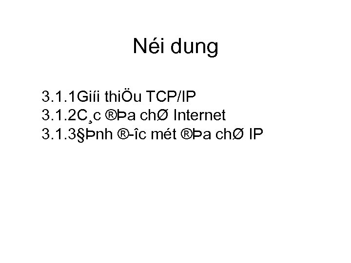 Néi dung 3. 1. 1 Giíi thiÖu TCP/IP 3. 1. 2 C¸c ®Þa chØ
