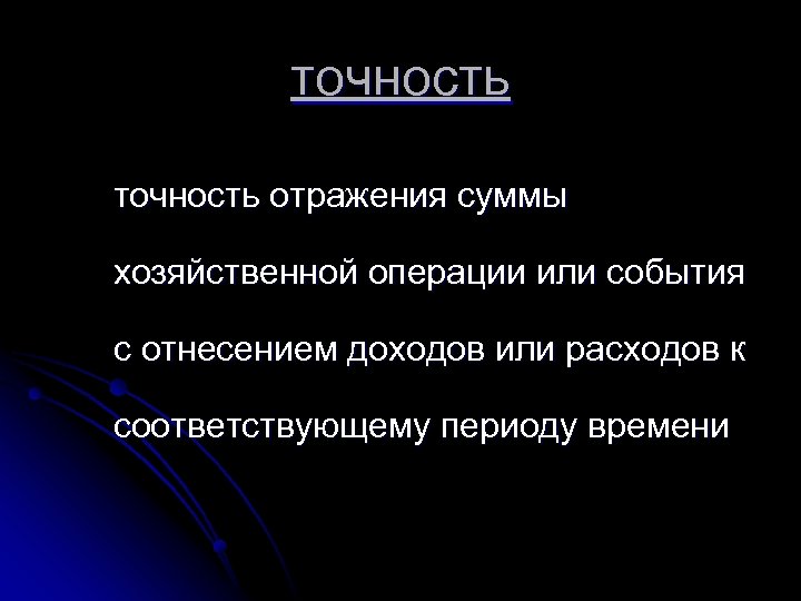 точность отражения суммы хозяйственной операции или события с отнесением доходов или расходов к соответствующему