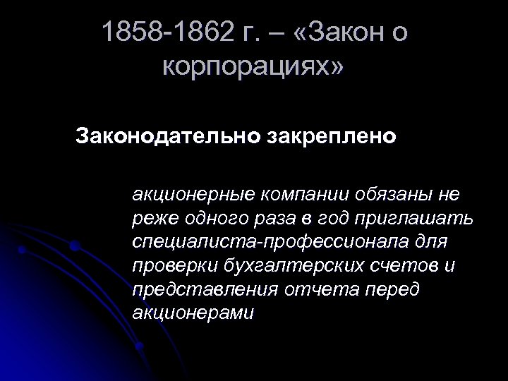 1858 -1862 г. – «Закон о корпорациях» Законодательно закреплено акционерные компании обязаны не реже