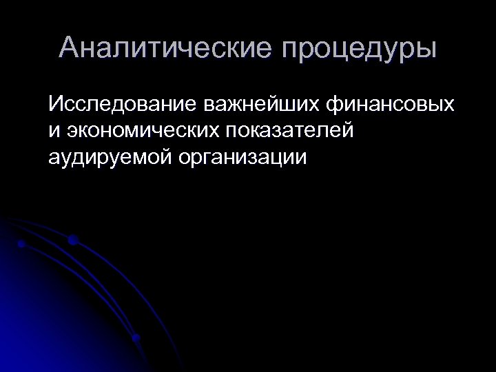 Аналитические процедуры Исследование важнейших финансовых и экономических показателей аудируемой организации 
