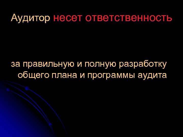 Аудитор несет ответственность за правильную и полную разработку общего плана и программы аудита 