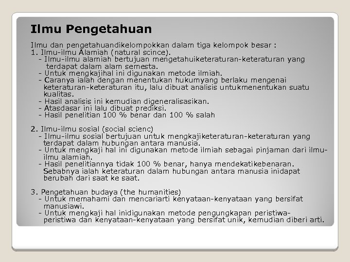 Ilmu Pengetahuan Ilmu dan pengetahuandikelompokkan dalam tiga kelompok besar : 1. Ilmu-ilmu Alamiah (natural