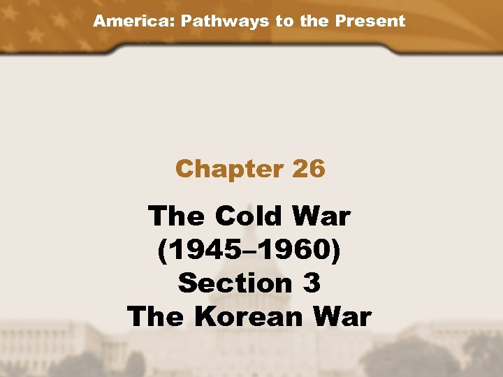 America: Pathways to the Present Chapter 26 The Cold War (1945– 1960) Section 3