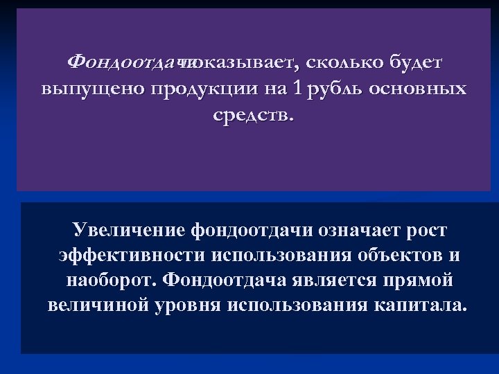 Фондоотдача показывает, сколько будет выпущено продукции на 1 рубль основных средств. Увеличение фондоотдачи означает