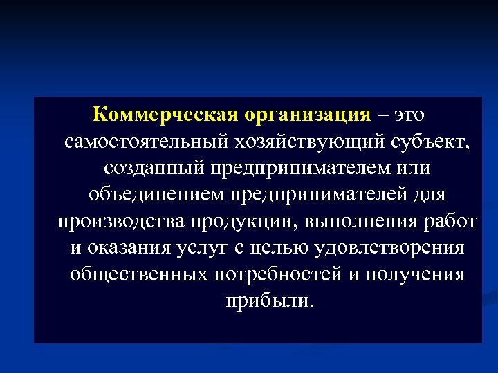 Коммерческая организация – это самостоятельный хозяйствующий субъект, созданный предпринимателем или объединением предпринимателей для производства