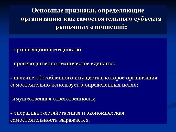 Основные признаки, определяющие организацию как самостоятельного субъекта рыночных отношений: - организационное единство; - производственно-техническое