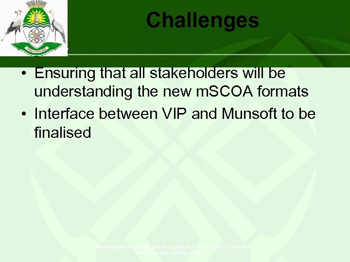 Challenges • Ensuring that all stakeholders will be understanding the new m. SCOA formats