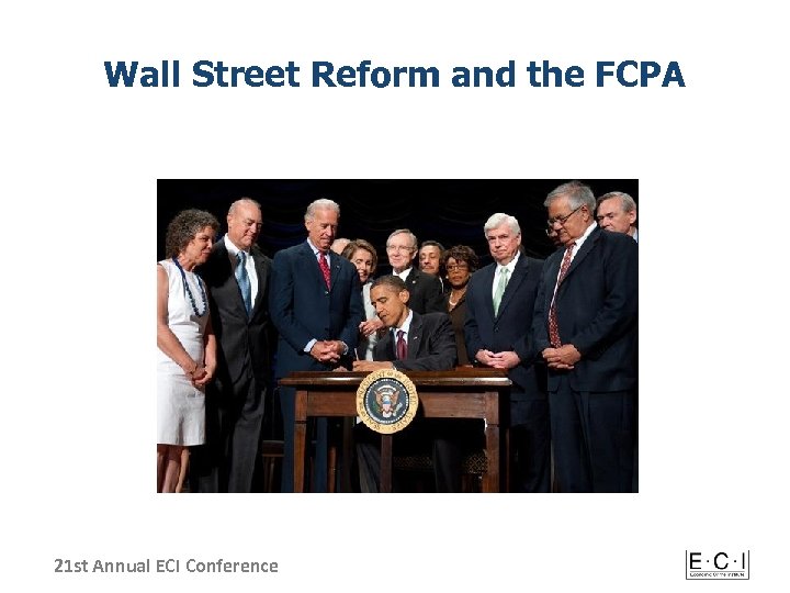 Wall Street Reform and the FCPA 21 st Annual ECI Conference 