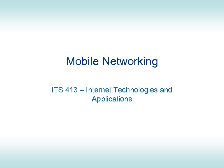Mobile Networking ITS 413 – Internet Technologies and Applications 