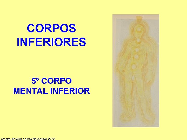 CORPOS INFERIORES 5º CORPO MENTAL INFERIOR Mestre Antónia Letras Novembro 2012 