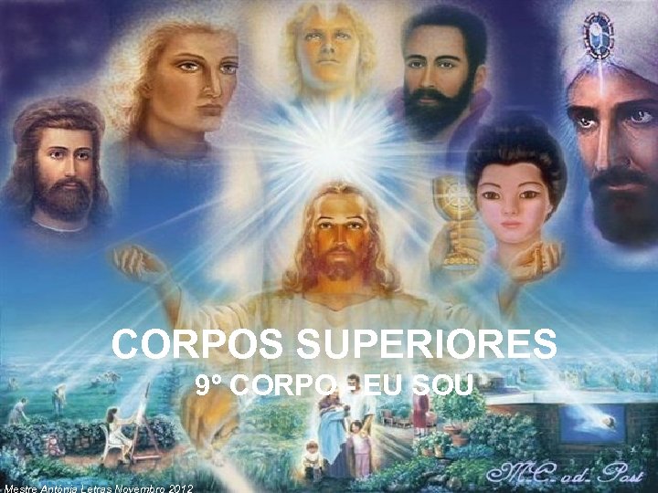 CORPOS SUPERIORES 9º CORPO - EU SOU Mestre Antónia Letras Novembro 2012 