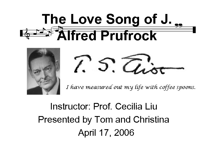 The Love Song of J. Alfred Prufrock I have measured out my life with