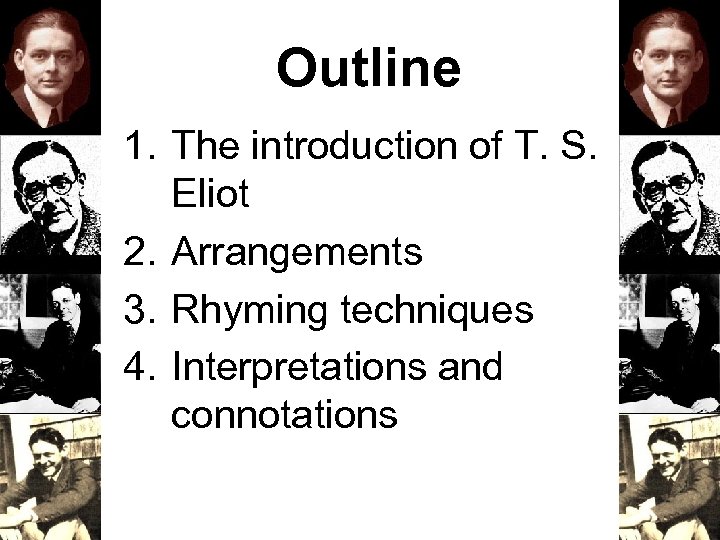 Outline 1. The introduction of T. S. Eliot 2. Arrangements 3. Rhyming techniques 4.