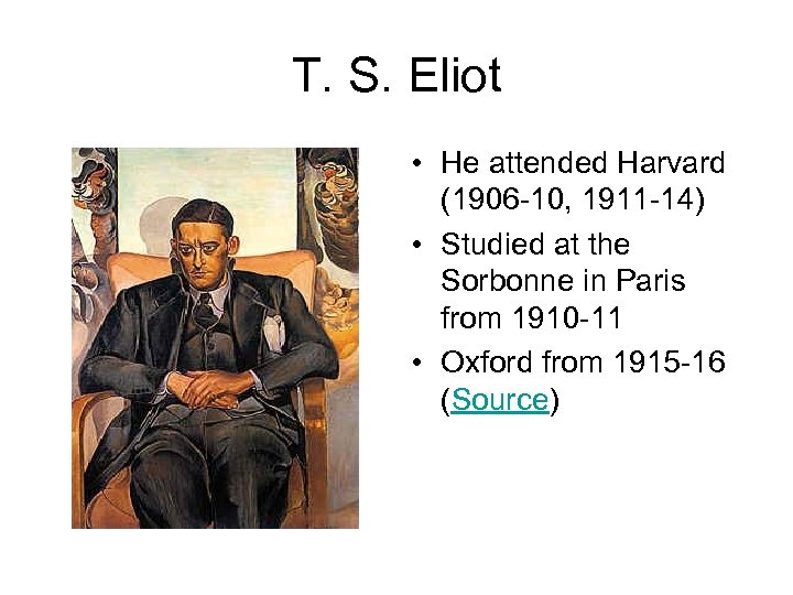 T. S. Eliot • He attended Harvard (1906 -10, 1911 -14) • Studied at