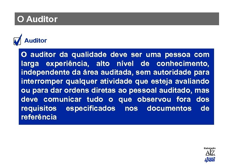 O Auditor O auditor da qualidade deve ser uma pessoa com larga experiência, alto