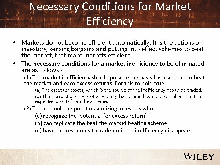 Necessary Conditions for Market Efficiency • Markets do not become efficient automatically. It is