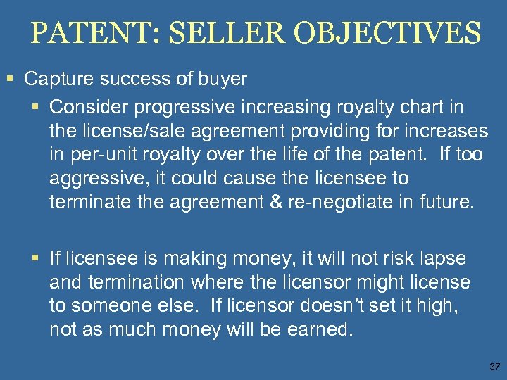 PATENT: SELLER OBJECTIVES § Capture success of buyer § Consider progressive increasing royalty chart
