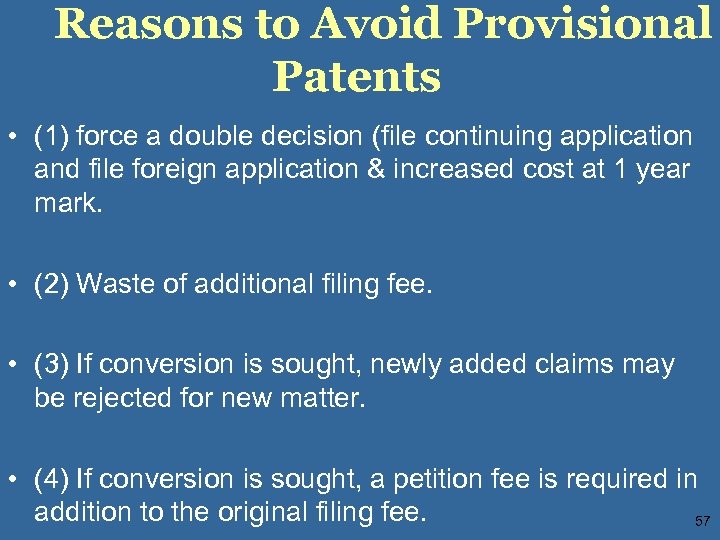 Reasons to Avoid Provisional Patents • (1) force a double decision (file continuing application