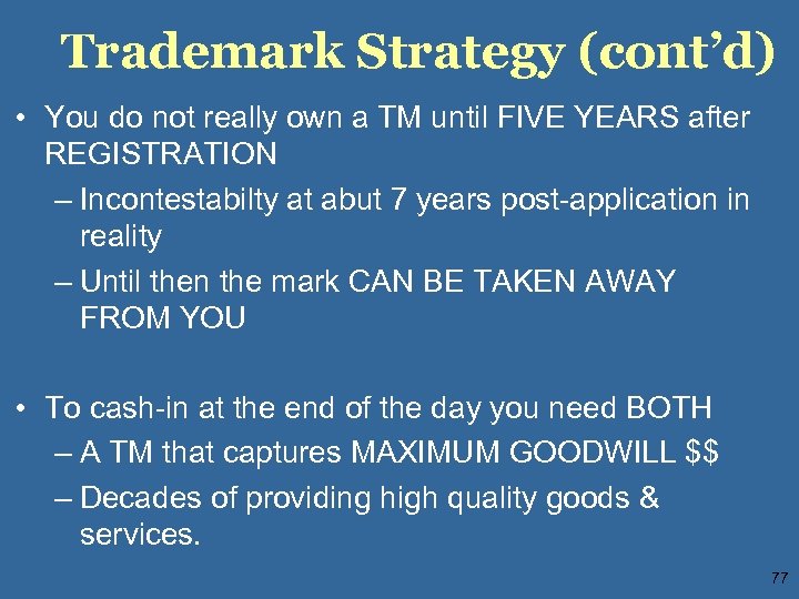 Trademark Strategy (cont’d) • You do not really own a TM until FIVE YEARS