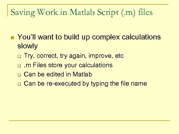 Saving Work in Matlab Script (. m) files n You’ll want to build up