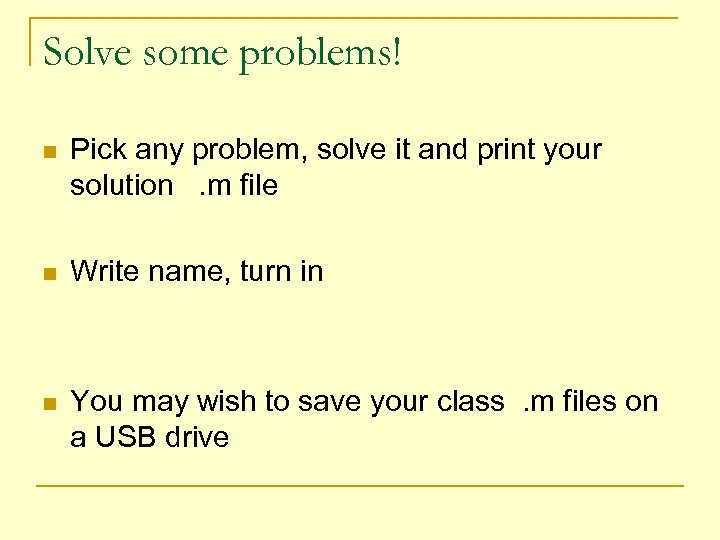 Solve some problems! n Pick any problem, solve it and print your solution. m