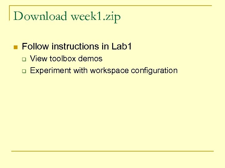 Download week 1. zip n Follow instructions in Lab 1 q q View toolbox