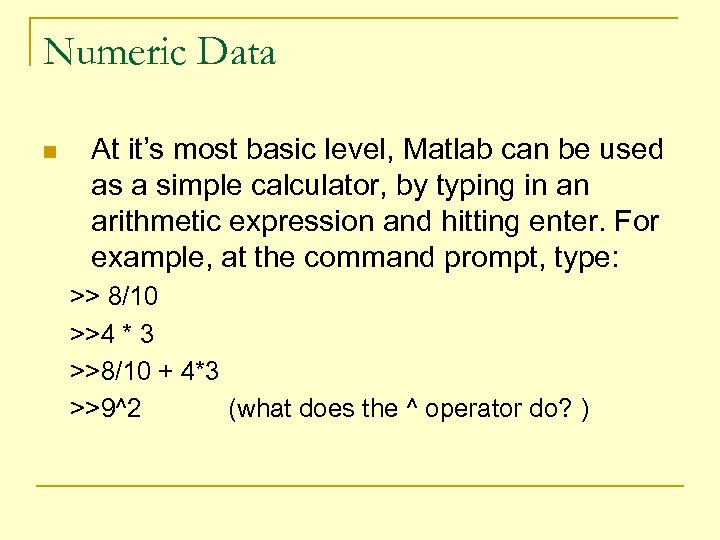 Numeric Data n At it’s most basic level, Matlab can be used as a