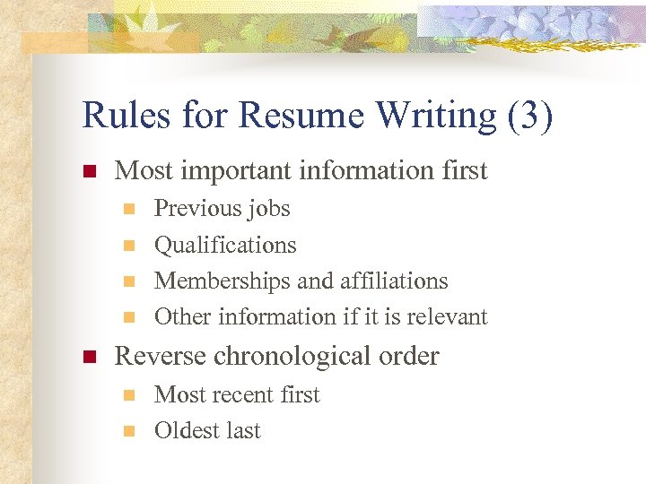 Rules for Resume Writing (3) n Most important information first n n n Previous