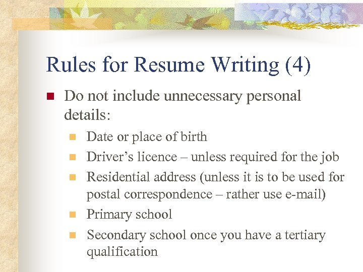 Rules for Resume Writing (4) n Do not include unnecessary personal details: n n