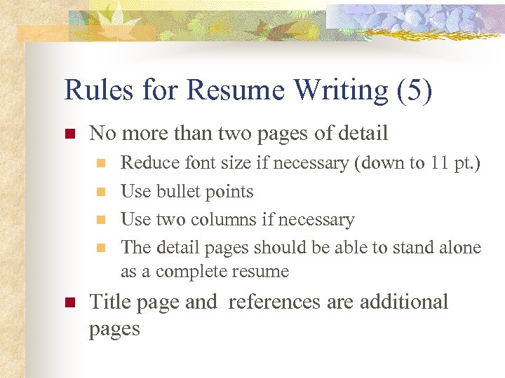 Rules for Resume Writing (5) n No more than two pages of detail n