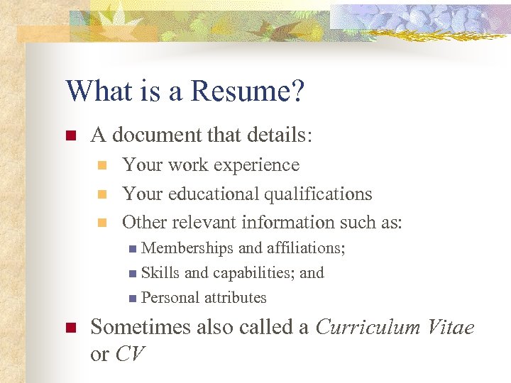 What is a Resume? n A document that details: n n n Your work