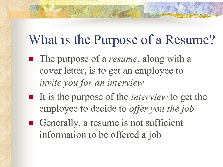 What is the Purpose of a Resume? n n n The purpose of a