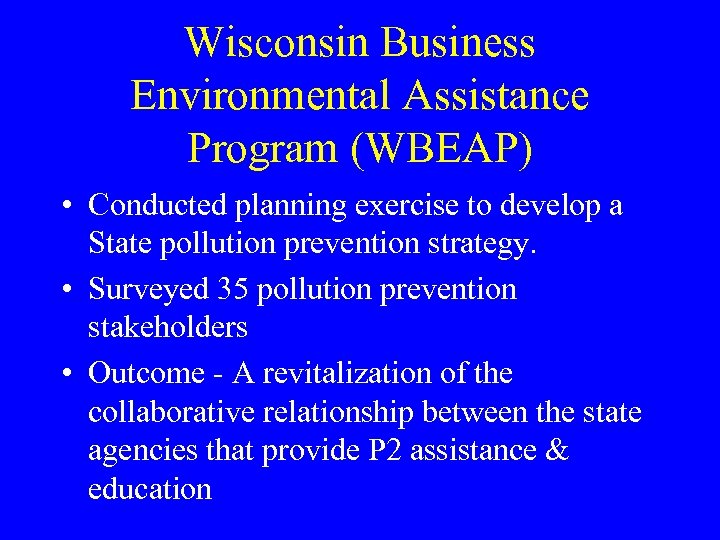 Wisconsin Business Environmental Assistance Program (WBEAP) • Conducted planning exercise to develop a State