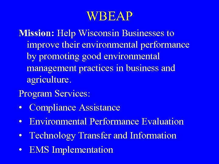 WBEAP Mission: Help Wisconsin Businesses to improve their environmental performance by promoting good environmental