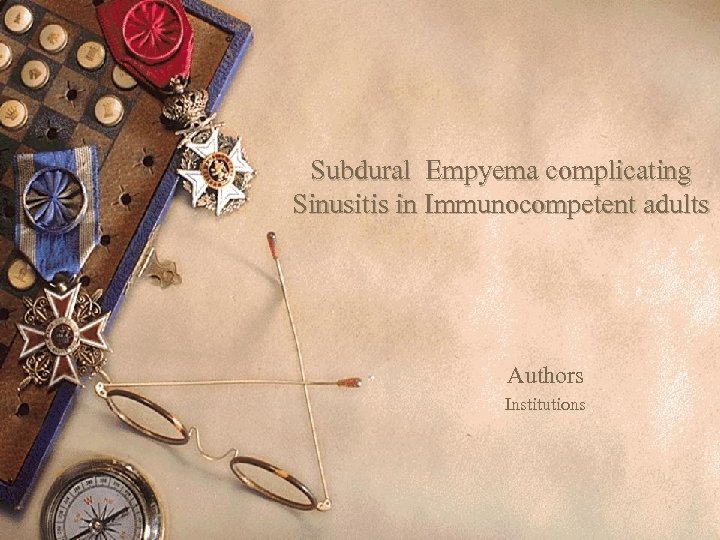 Subdural Empyema complicating Sinusitis in Immunocompetent adults Authors Institutions 