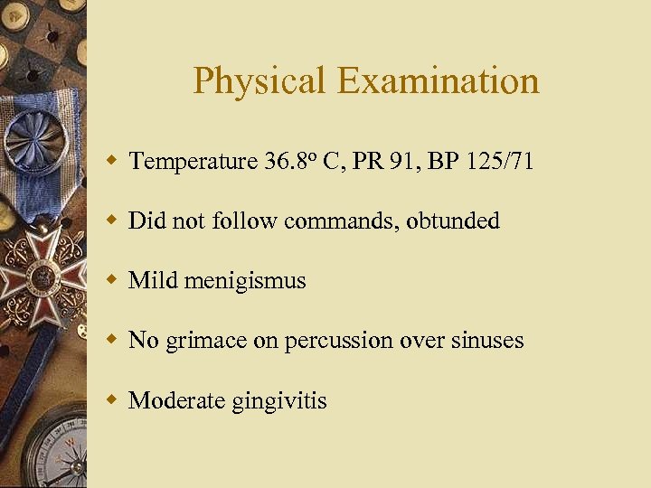 Physical Examination w Temperature 36. 8 o C, PR 91, BP 125/71 w Did