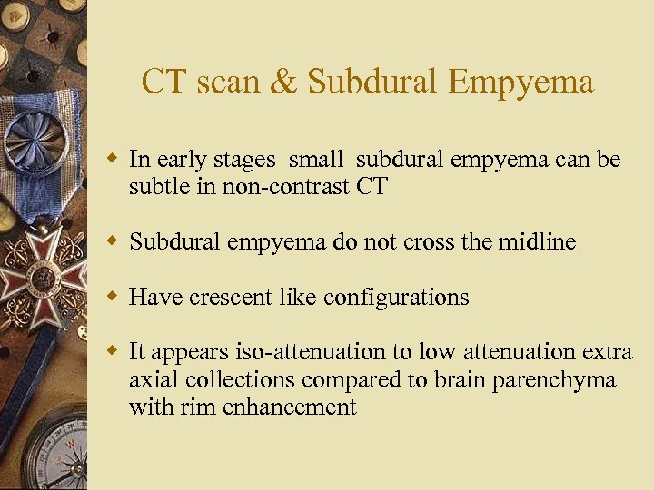 CT scan & Subdural Empyema w In early stages small subdural empyema can be