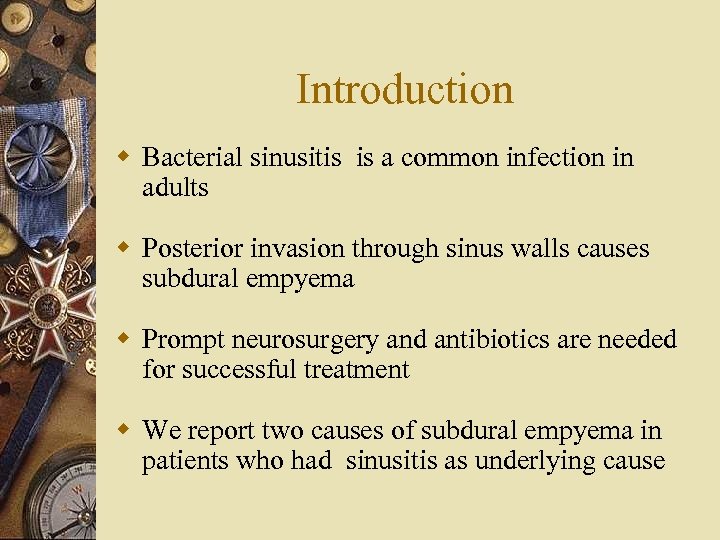 Introduction w Bacterial sinusitis is a common infection in adults w Posterior invasion through