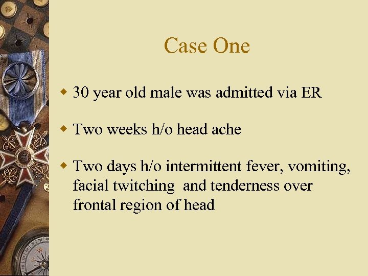 Case One w 30 year old male was admitted via ER w Two weeks