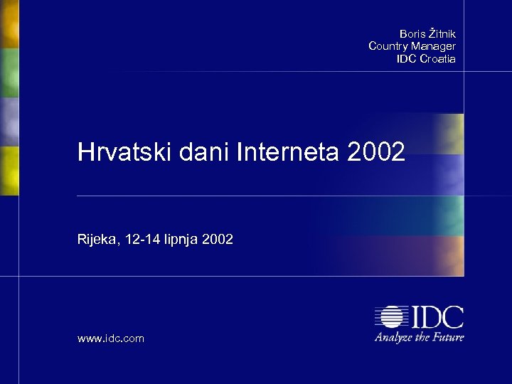 Boris Žitnik Country Manager IDC Croatia Hrvatski dani Interneta 2002 Rijeka, 12 -14 lipnja