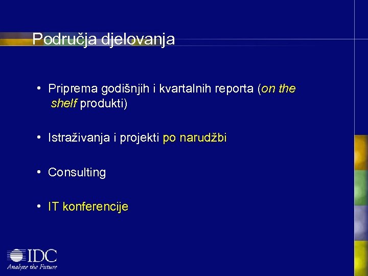 Područja djelovanja • Priprema godišnjih i kvartalnih reporta (on the shelf produkti) • Istraživanja