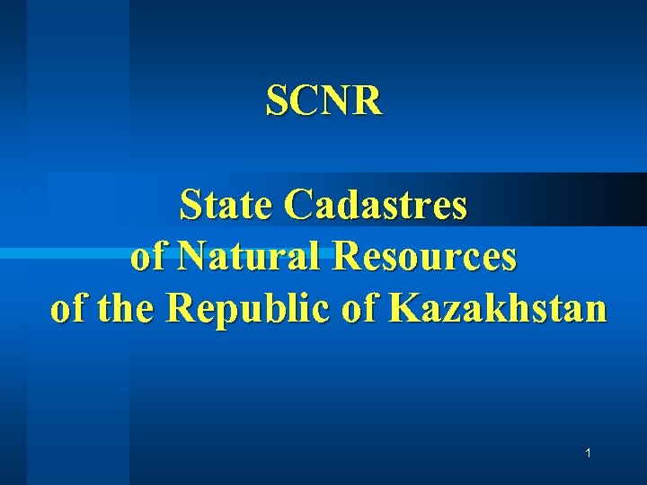 SCNR State Cadastres of Natural Resources of the Republic of Kazakhstan 1 