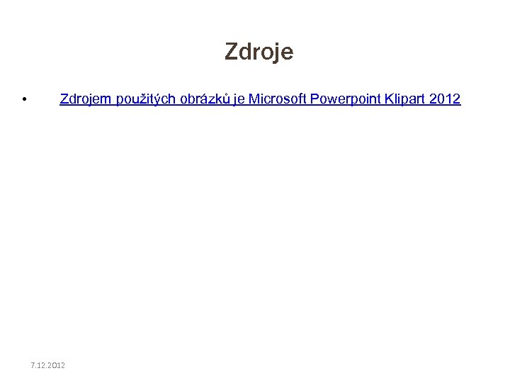 Zdroje • Zdrojem použitých obrázků je Microsoft Powerpoint Klipart 2012 7. 12. 2012 